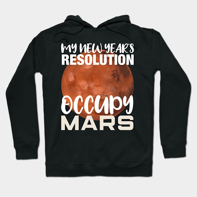 My New Year's Resolution Occupy Mars Space Invasion Gift Hoodie by BadDesignCo